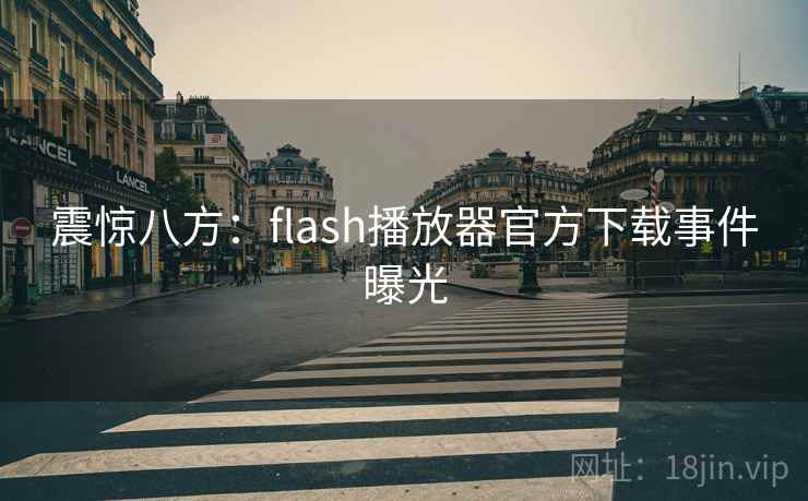 震惊八方:flash播放器官方下载事件曝光 第1张 震惊八方:flash播放器官方下载事件曝光 第1张
