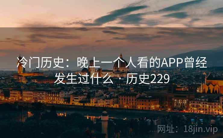 冷门历史：晚上一个人看的APP曾经发生过什么 · 历史229  第1张