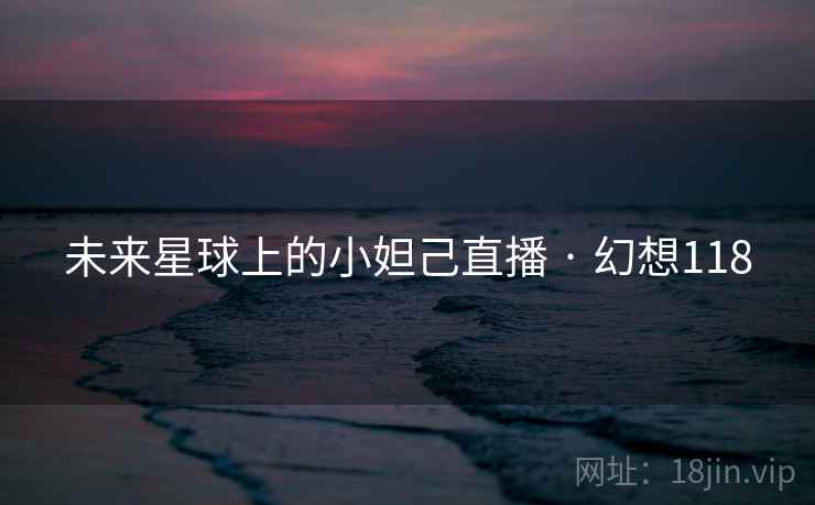 未来星球上的小妲己直播 · 幻想118